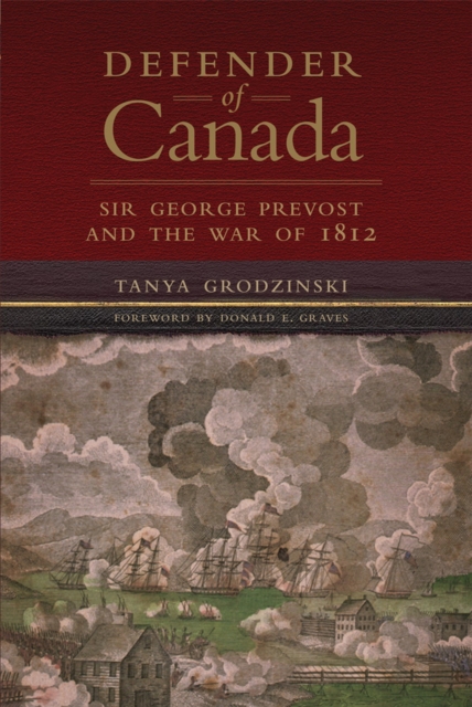 Defender of Canada Volume 40 : Sir George Prevost and the War of 1812, Paperback / softback Book