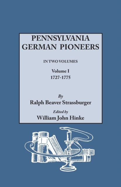 Pennsylvania German Pioneers. a Publication of the Original Lists of Arrivals in the Port of Philadelphia from 1727 to 1808. in Two Volumes. Volume I, Paperback / softback Book
