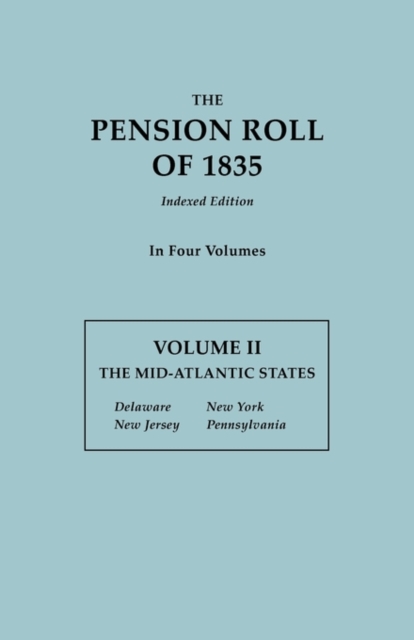 Pension Roll of 1835. in Four Volumes. Volume II : The Mid-Atlantic States: Delaware, New Jersey, New York, Pennsylvania, Paperback / softback Book