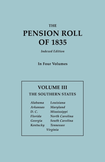 Pension Roll of 1835. in Four Volumes. Volume III : The Southern States: Alabama, Arkansas, D.C., Florida, Georgia, Kentucky, Louisiana, Maryland, Miss, Paperback / softback Book