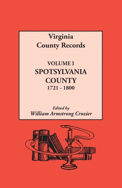Virginia County Records. Volume I : Spotsylvania County, 1721-1800, Paperback / softback Book