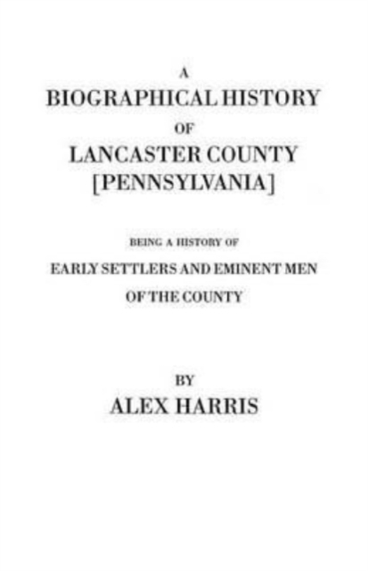 Biographical History of Lancaster County [Pennsylvania]. Being a History of Early Settlers and Eminent Men of the County [Originally Published 187, Paperback / softback Book