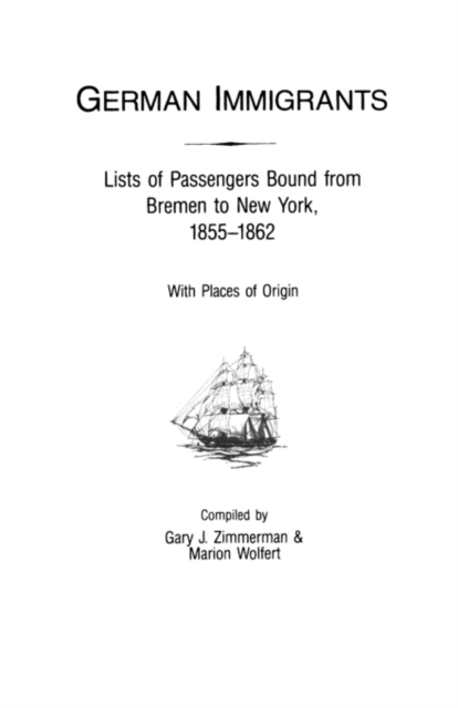 German Immigrants : Lists of Passengers Bound from Bremen to New York, 1855-1862, With Places of Origin, Paperback / softback Book
