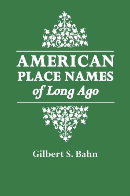 American Place Names of Long Ago : A Republication of the Index to Cram's Unrivaled Atlas of the World as Based on the Census of 1890, Paperback / softback Book