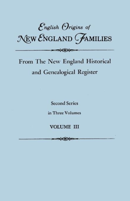 English Origins of New England Families, from the New England Historical and Genealogical Register. Second Series, in Three Volumes. Volume III, Paperback / softback Book
