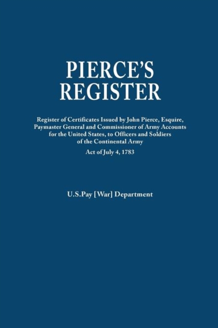 Pierce's Register. Register of Certificates by Joh Pierce, Esquire, Paymaster General and Commissioner of Army Accounts for the United States, to Offi, Paperback / softback Book