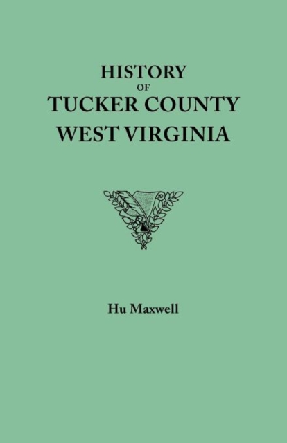 History of Tucker County, West Virginia, from the earliest explorations and settlements to the present time [1884], Paperback / softback Book
