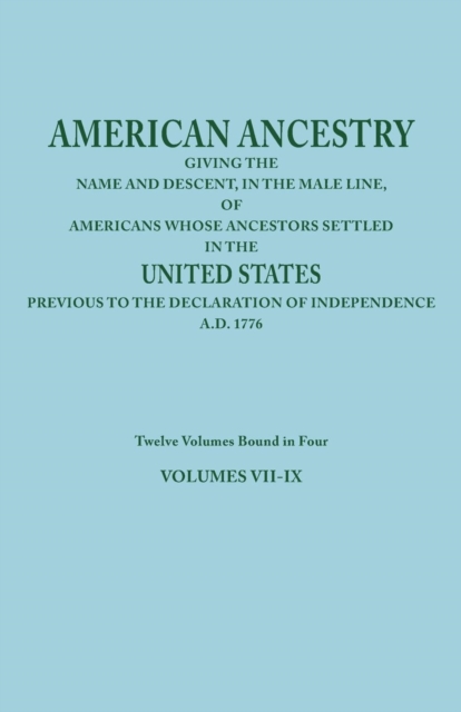 American Ancestry : Giving the Name and Descent, in the Male Line, of Americans Whose Ancestors Settled in the United States Previous to the Declaration of Independence, A.D. 1776. Twelve Volumes Boun, Paperback / softback Book