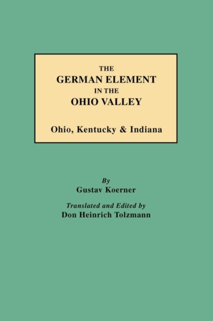 The German Element in the Ohio Valley : Ohio, Kentucky & Indiana, Paperback / softback Book