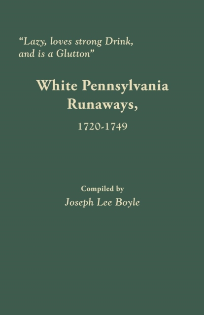 Lazy, Loves Strong Drink, and Is a Glutton : White Pennsylvania Runaways, 1720-1749, Paperback / softback Book
