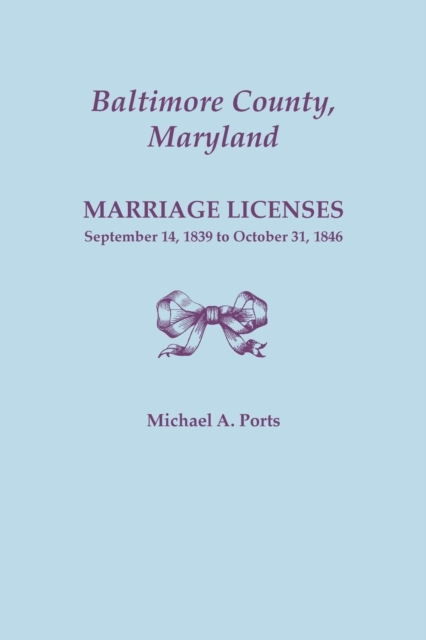 Baltimore County, Maryland, Marriage Licenses : September 14, 1839 to October 31, 1846, Paperback / softback Book