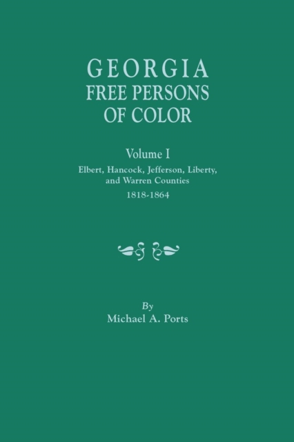 Georgia Free Persons of Color, Volume I : Elbert, Hancock, Jefferson, Liberty, and Warren Counties, 1818-1864, Paperback / softback Book