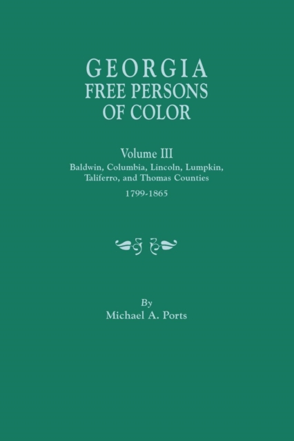 Georgia Free Persons of Color, Volume III : Baldwin, Columbia, Lincoln, Lumpkin, Taliaferro, and Thomas Counties, 1799-1865, Paperback / softback Book