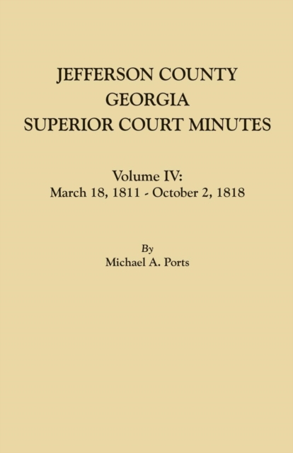 Jefferson County, Georgia, Superior Court Minutes. Volume IV : March 18, 1811 - October 2, 1818, Paperback / softback Book