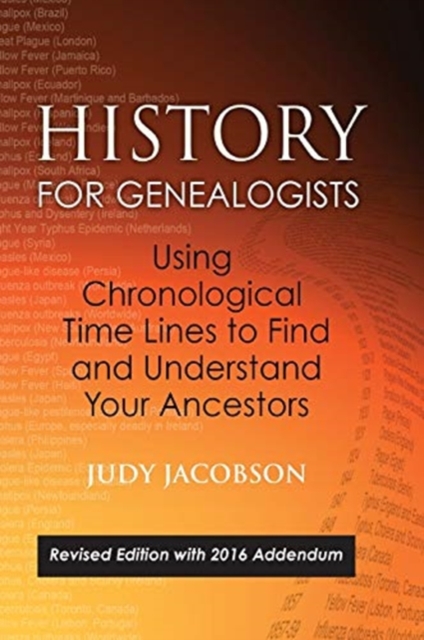 History for Genealogists, Using Chronological TIme Lines to Find and Understand Your Ancestors : Revised Edition, with 2016 Addendum Incorporating Edit, Hardback Book