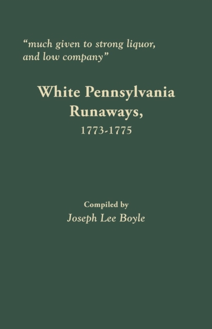 Much Given to Strong Liquor, and Low Company : White Pennsylvania Runaways, 1773-1775, Paperback / softback Book