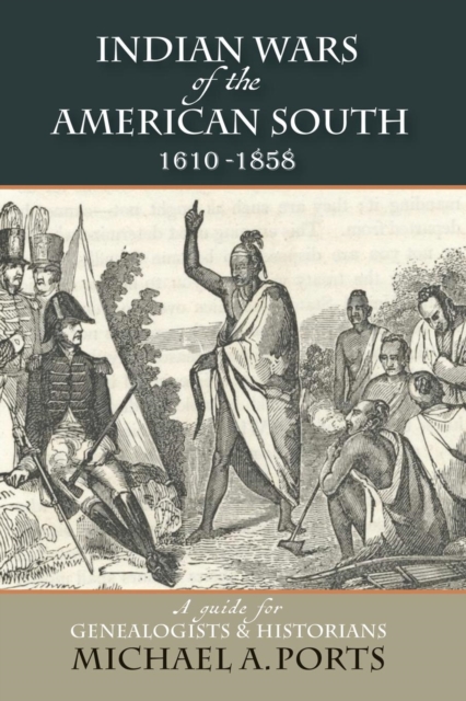 Indian Wars of the American South, 1610-1858 : A Guide for Genealogists & Historians, Paperback / softback Book