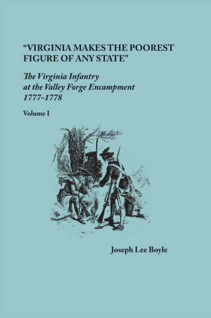 "Virginia makes the poorest figure of any State" : The Virginia Infantry at the Valley Forge Encampment, 1777-1778. Volume I, Paperback / softback Book