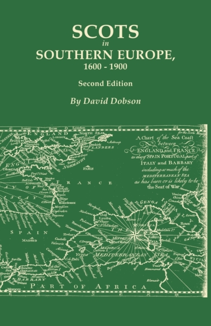 Scots in Southern Europe, 1600-1900. Second Edition : Spain, Portugal, Italy, Madeira, and the Islands of the Mediterranean and Atlantic, Paperback / softback Book