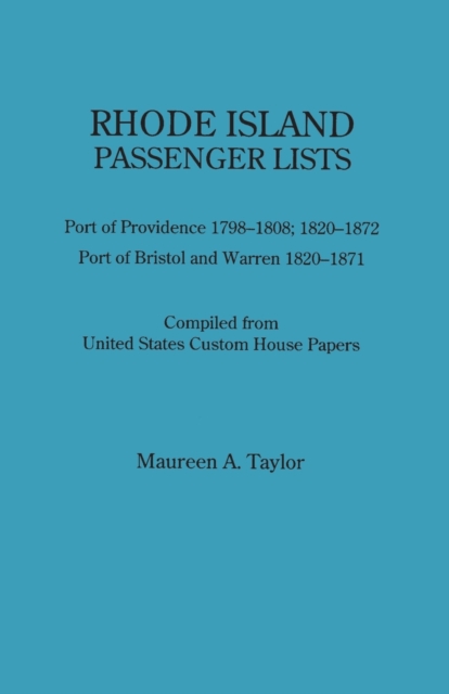 Rhode Island Passenger Lists. : Port of Providence 1798-1808, 1820-1872; Port of Bristol and Warren 1820-1871. Compiled from United States Custom Hous, Paperback / softback Book