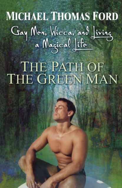 The Path Of The Green Man : Gay Men, Wicca and Living a Magical Life, Paperback / softback Book