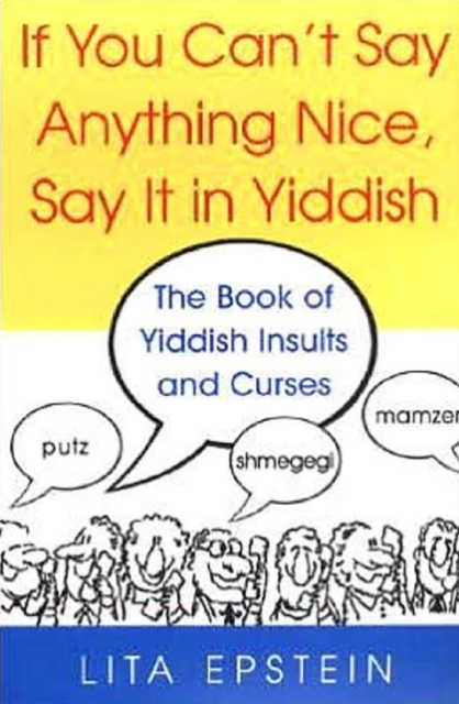 If You Can't Say Anything Nice, Say It In Yiddish : The Book of Yiddish Insults and Curses, Paperback / softback Book