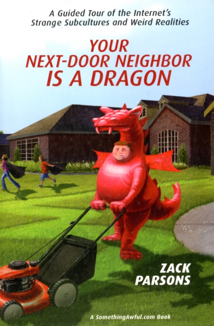 Your Next-door Neighbor Is A Dragon : A Guided Tour of the Internet's Strange Subcultures and Weird Realities, Paperback / softback Book