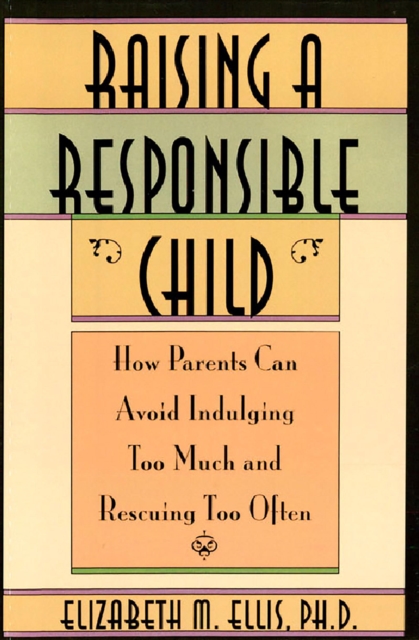 Raising a Responsible Child: : How Parents Can Avoid Indulging Too Much and Rescuing Too Often, EPUB eBook