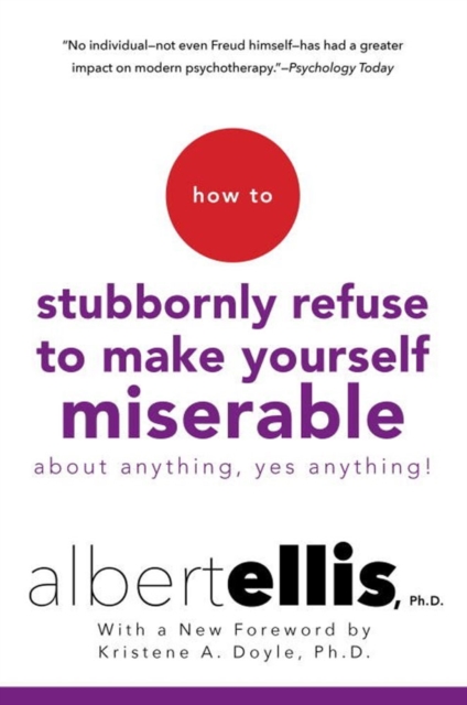 How To Stubbornly Refuse To Make Yourself Miserable About Anything, Yes Anything!, Paperback Book