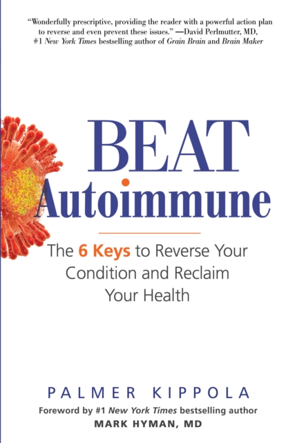 Beat Autoimmune : The 6 Keys to Reverse Your Condition and Reclaim Your Health, EPUB eBook