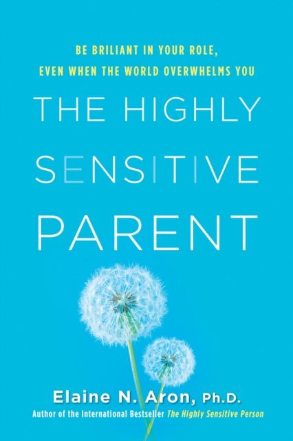 The Highly Sensitive Parent : Be Brilliant in Your Role, Even When the World Overwhelms You, EPUB eBook