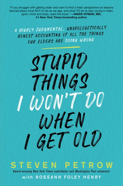 Stupid Things I Won't Do When I Get Old : A Highly Judgmental, Unapologetically Honest Accounting of All the Things Our Elders Are Doing Wrong, EPUB eBook