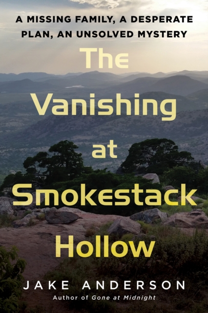 The Vanishing At Smokestack Hollow : A Missing Family, a Desperate Plan, an Unsolved Mystery, Hardback Book