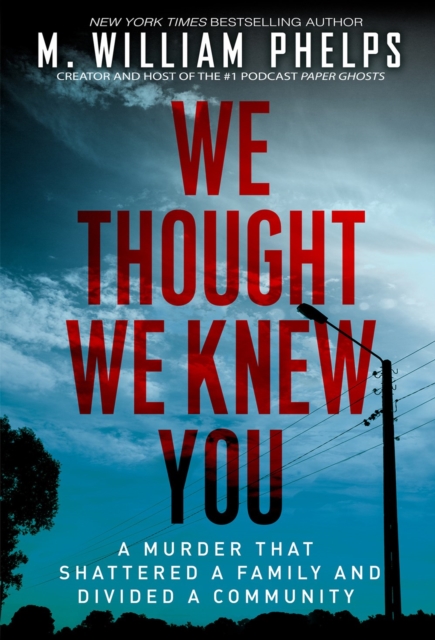 We Thought We Knew You : A Terrifying True Story of Secrets, Betrayal, Deception, and Murder, Paperback / softback Book
