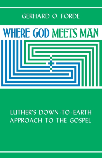 Where God Meets Man : Luther's Down-to-earth Approach to the Gospel, Paperback / softback Book