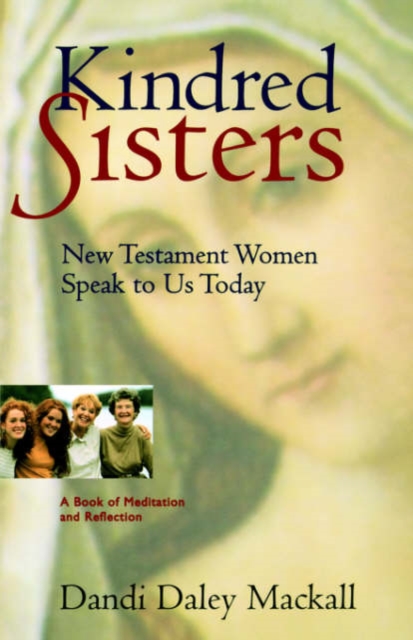 Kindred Sisters : New Testament Women Speak to Us Today - A Book of Meditations and Reflections, Paperback Book