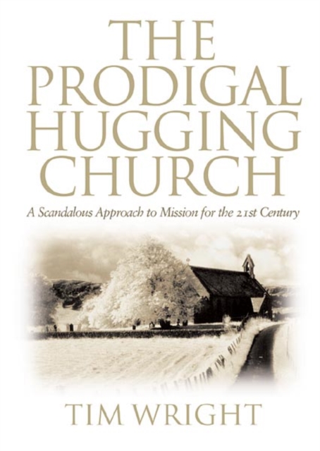 The Prodigal Hugging Church : A Scandalous Approach to Mission for the 21st Century, Paperback / softback Book