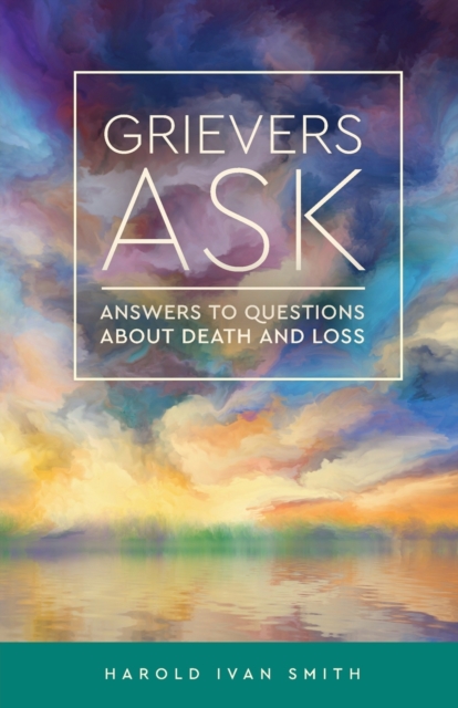 Grievers Ask : Answers to Questions About Death and Loss, Paperback / softback Book