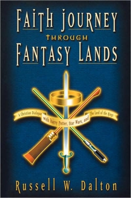 Faith Journey Through Fantasy Lands : A Christian Dialogue with Harry Potter, Star Wars and the Lord of the Rings, Paperback Book