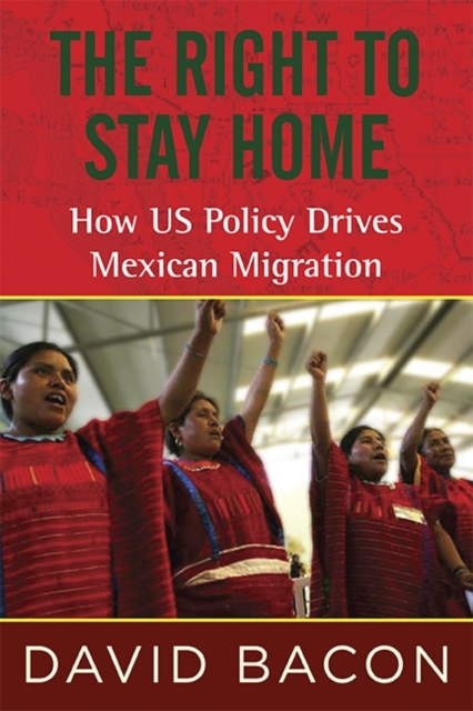 The Right to Stay Home : How US Policy Drives Mexican Migration, Hardback Book
