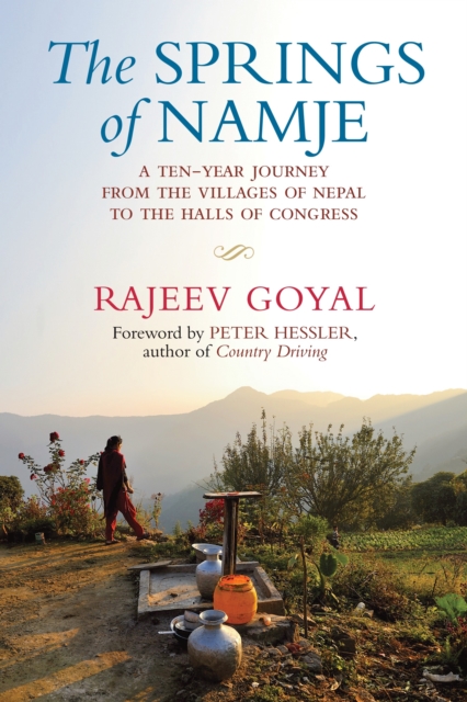 The Springs of Namje : A Ten-Year Journey from the Villages of Nepal to the Halls of Congress, Hardback Book
