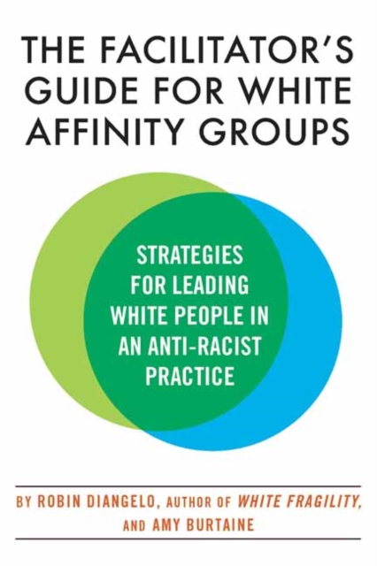 The Facilitator's Guide for White Affinity Groups : Strategies for Leading White People in an Anti-Racist Practice, Paperback / softback Book