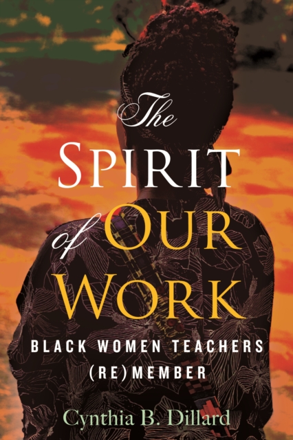 The Spirit of Our Work : Black Women Teachers (Re)member, Paperback / softback Book