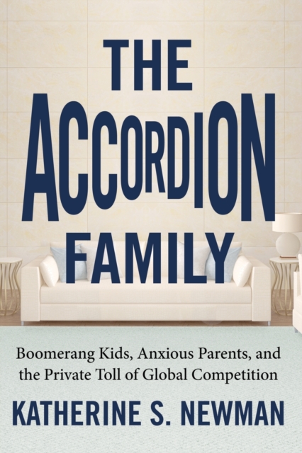 The Accordion Family : Boomerang Kids, Anxious Parents, and the Private Toll of Global Competition, Paperback / softback Book