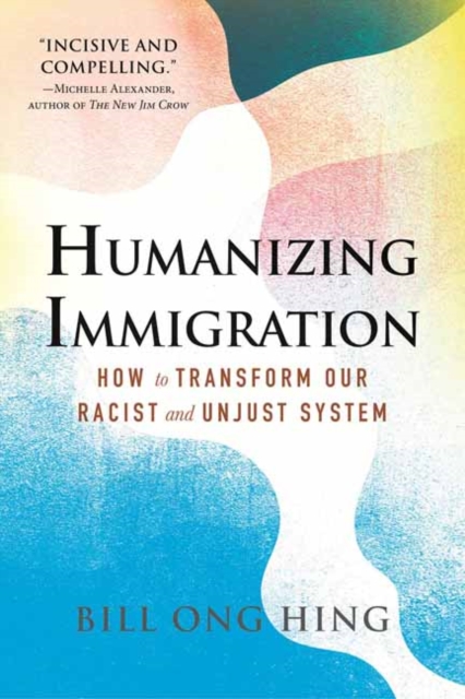 Humanizing Immigration: How to Transform Our Racist and Unjust System, Hardback Book