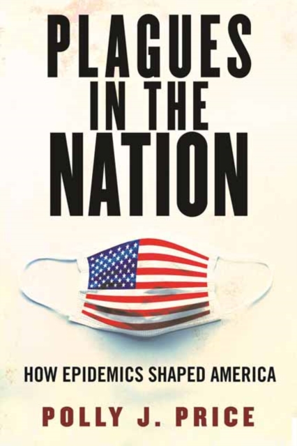 Plagues in the Nation : How Epidemics Shaped America, Paperback / softback Book
