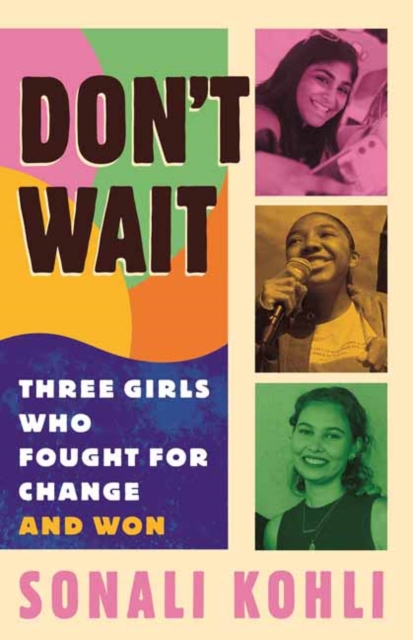 Don't Wait : Three Girls Who Fought for Change and Won, Paperback / softback Book