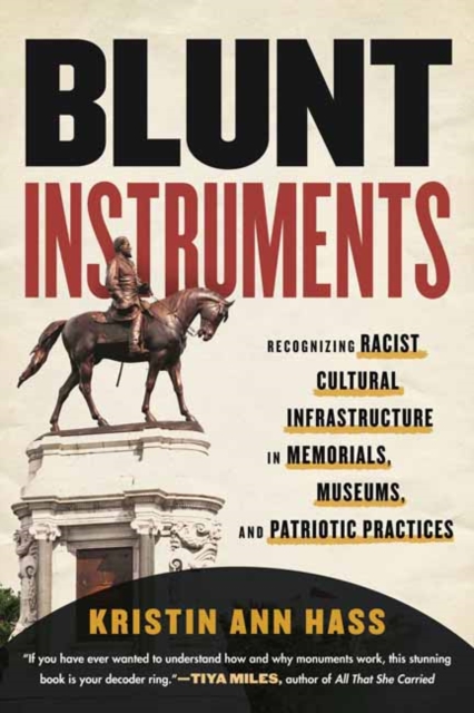 Blunt Instruments : Recognizing Racist Cultural Infrastructure in Memorials, Museums, and Patriotic Practices, Paperback / softback Book