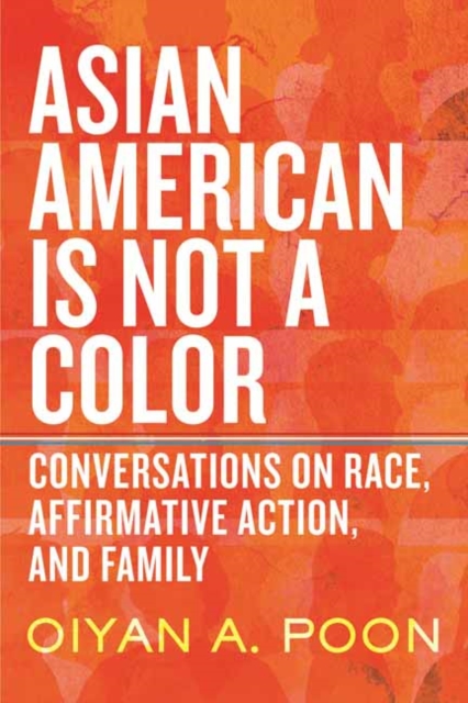 Asian American Is Not a Color : Conversations on Race, Affirmative Action, and Family, Hardback Book