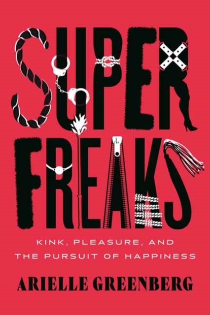 Superfreaks : Kink, Pleasure, and the Pursuit of Happiness, Paperback / softback Book